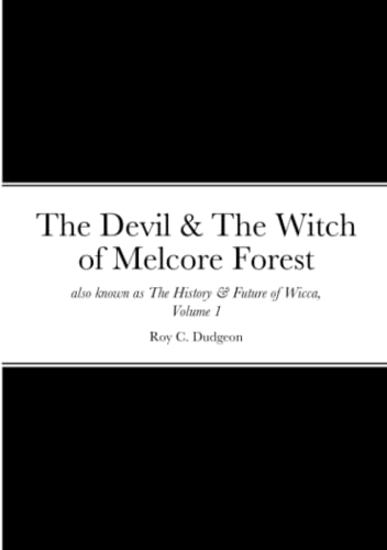 The Devil & The Witch of Melcore Forest also known as The History & Future of Wicca, Volume 1