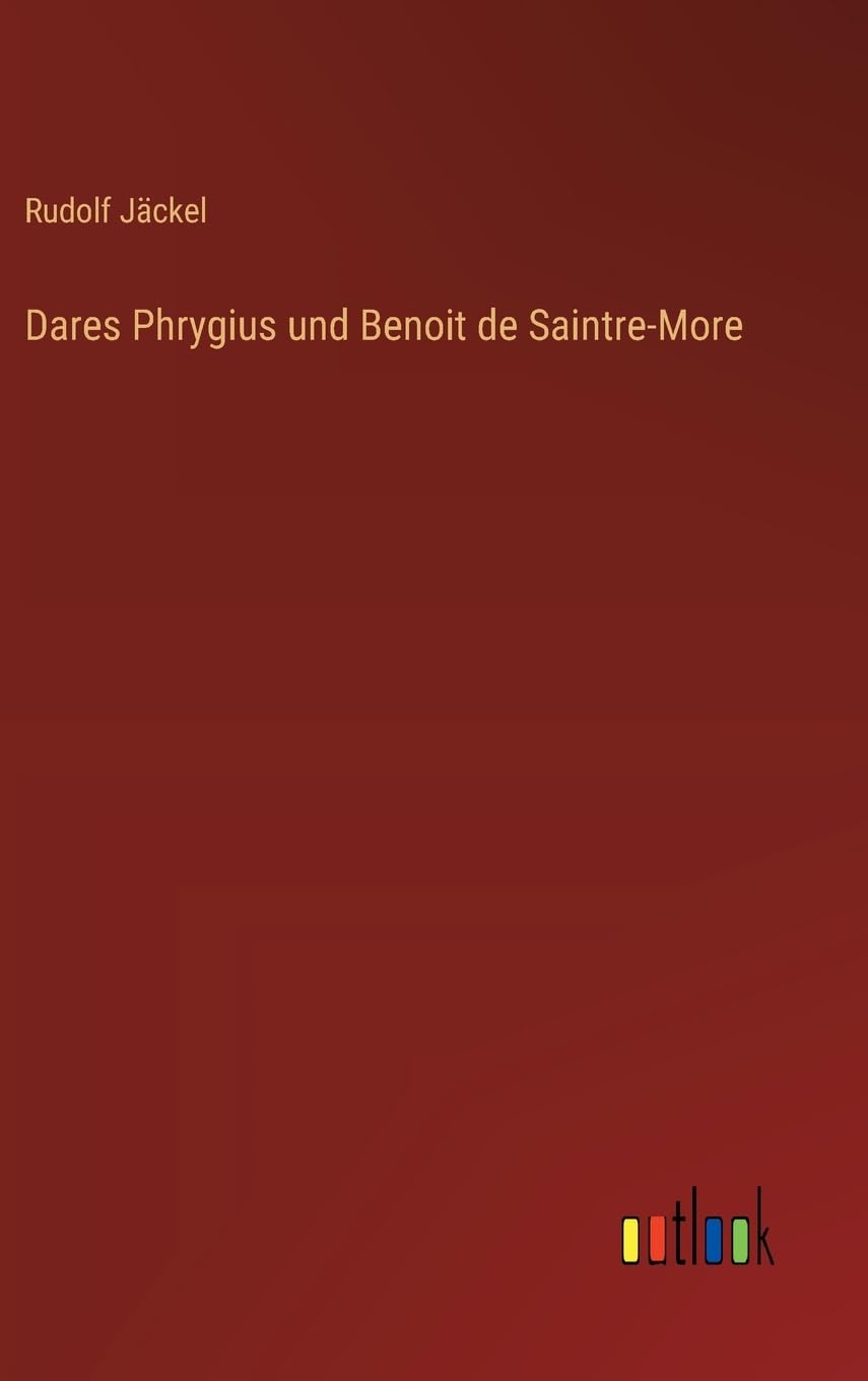 Dares Phrygius und Benoit de Saintre-More