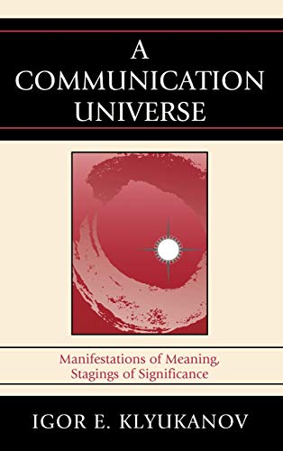 A Communication Universe: Manifestations of Meaning, Stagings of Significance (Lexington Studies in Political Communication)