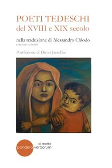 POETI TEDESCHI del XVIII e XIX secolo: nella traduzione di ALESSANDRO CHIODO