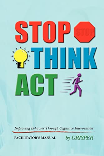Stop! Think! Act!: Improving Behavior Through Cognitive Intervention. Facilitator's Manual