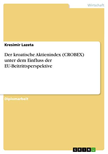 Der kroatische Aktienindex (CROBEX) unter dem Einfluss der EU-Beitrittsperspektive: Diplomarbeit