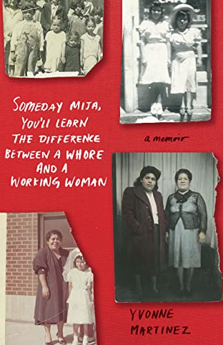 Someday Mija, You’ll Learn the Difference Between a Whore and a Working Woman: A Memoir
