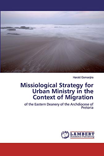 Missiological Strategy for Urban Ministry in the Context of Migration: of the Eastern Deanery of the Archdiocese of Pretoria