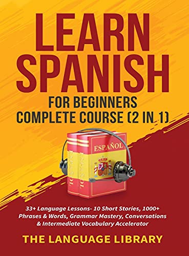 The Language Library Learn Spanish For Beginners Complete Course (2 In 1), 33+ Language Lessons- 10 Short Stories, 1000+ Phrases& Words, Grammar Mastery, Conversations&