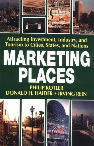 Marketing Places: Attracting Investment, Industry, and Tourism to Cities, States, and Nations