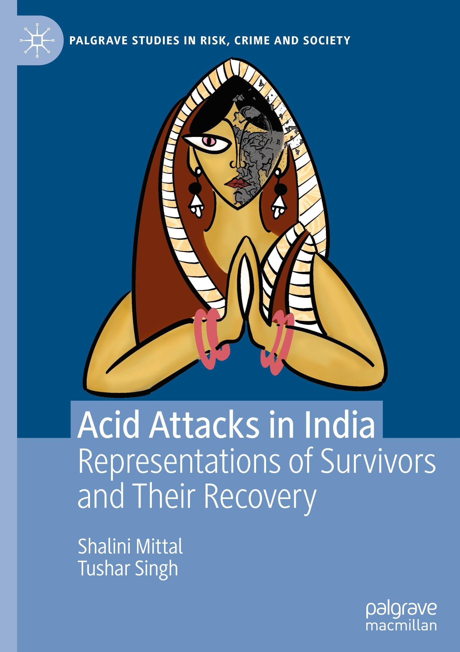 Acid Attacks in India: Representations of Survivors and Their Recovery (Palgrave Studies in Risk, Crime and Society)