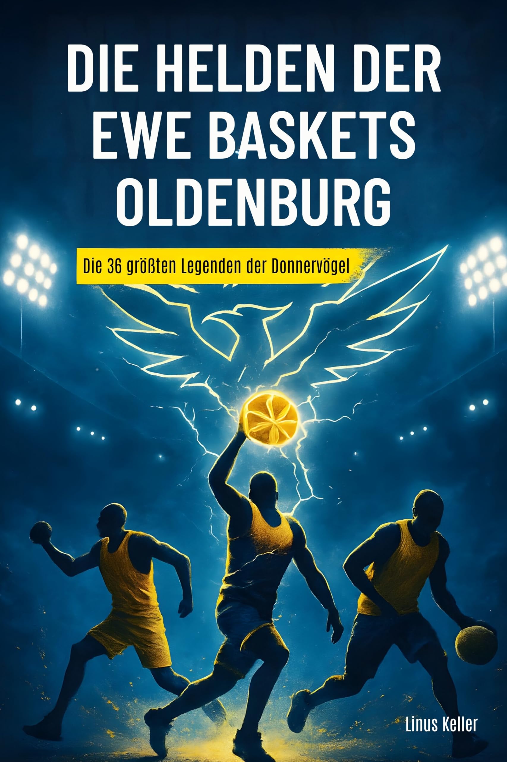 Die Helden der EWE Baskets Oldenburg: Die 36 größten Legenden der Donnervögel