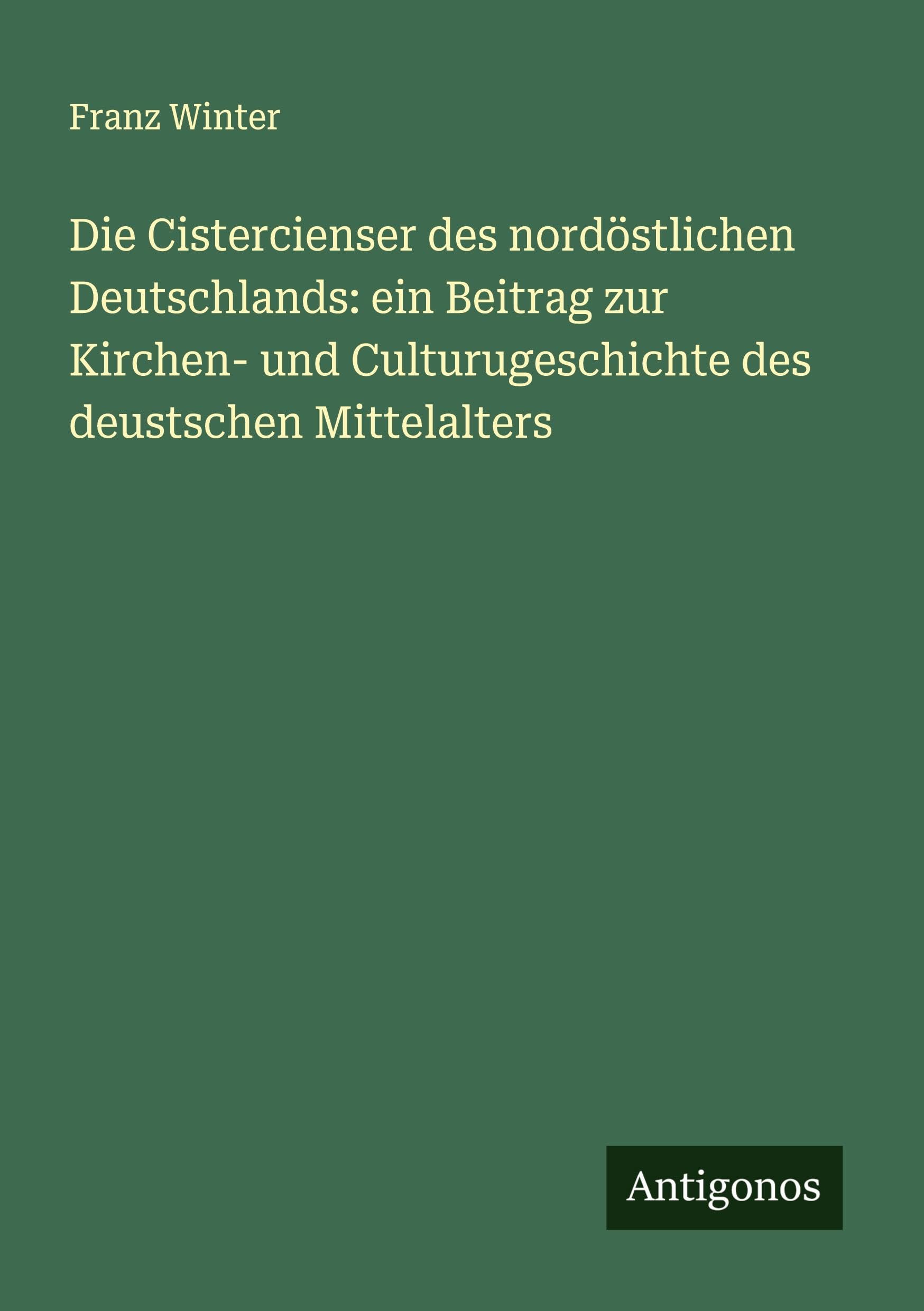 Die Cistercienser des nordöstlichen Deutschlands: ein Beitrag zur Kirchen- und Culturugeschichte des deustschen Mittelalters