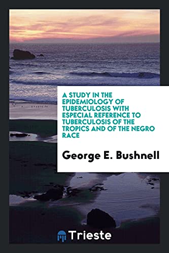 A study in the epidemiology of tuberculosis with especial reference to tuberculosis of the tropics and of the negro race
