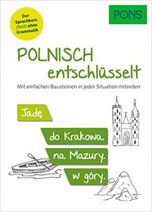 PONS Polnisch entschlüsselt: Polnisch lernen (fast) ohne Grammatik - mit einfachen Bausteinen in jeder Situation mitreden (PONS Entschlüsselt)