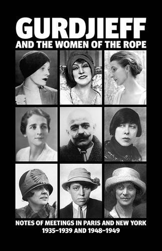 Gurdjieff and the Women of the Rope: Notes of Meetings in Paris and New York 1935-1939 and 1948-1949