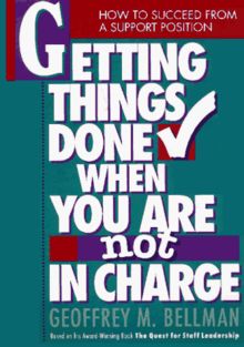 Getting Things Done When You Are Not in Charge: How to Succeed from a Support Position