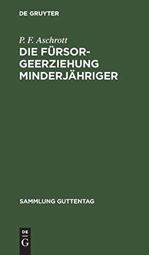 Die Fürsorgeerziehung Minderjähriger: Gesetz nebst Ausführungsbestimmungen und allen wichtigeren Ministerialerlassen. Text-Ausgabe mit Einleitung und Erläuterungen (Sammlung Guttentag, 28, Band 28)