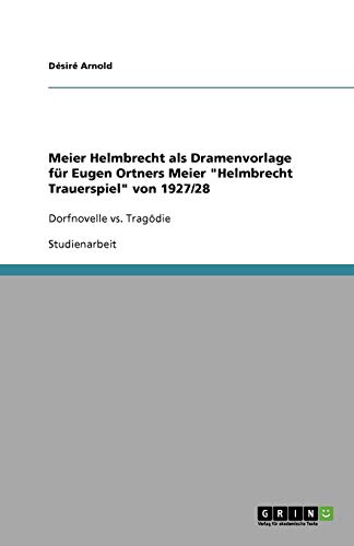 Meier Helmbrecht als Dramenvorlage für Eugen Ortners Meier Helmbrecht Trauerspiel von 1927/28: Dorfnovelle vs. Tragödie