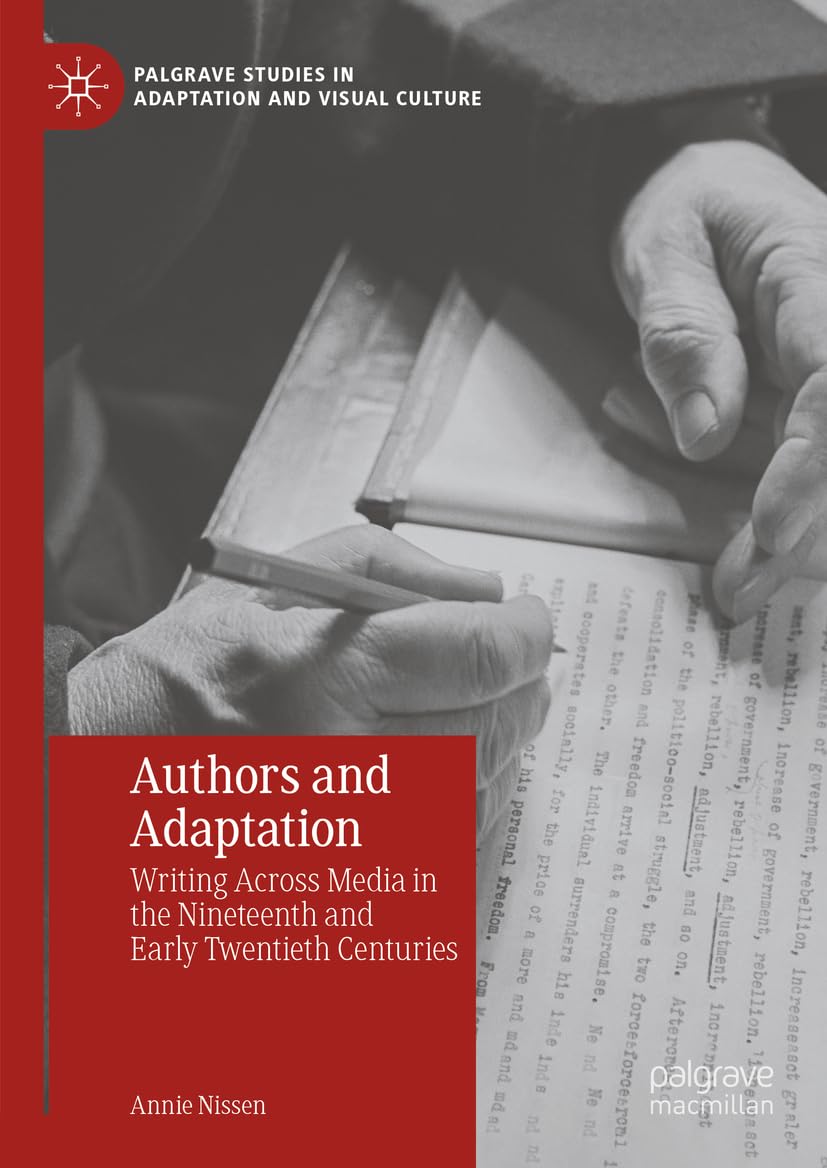 Authors and Adaptation: Writing Across Media in the Nineteenth and Early Twentieth Centuries (Palgrave Studies in Adaptation and Visual Culture)