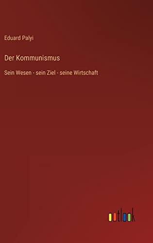 Der Kommunismus: Sein Wesen - sein Ziel - seine Wirtschaft