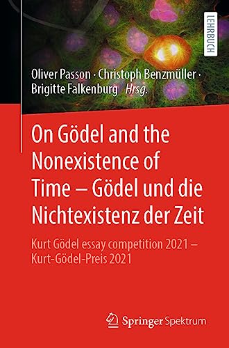 On Gödel and the Nonexistence of Time – Gödel und die Nichtexistenz der Zeit: Kurt Gödel essay competition 2021 – Kurt-Gödel-Preis 2021