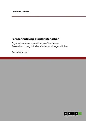 Fernsehnutzung blinder Menschen: Ergebnisse einer quantitativen Studie zur Fernsehnutzung blinder Kinder und Jugendlicher