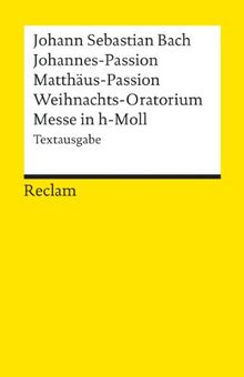 Johannes-Passion /Matthäus-Passion /Weihnachts-Oratorium /Messe in h-Moll: Textausgabe