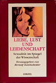 Liebe, Lust und Leidenschaft: Sexualität im Spiegel der Wissenschaft (Edition Universitas)