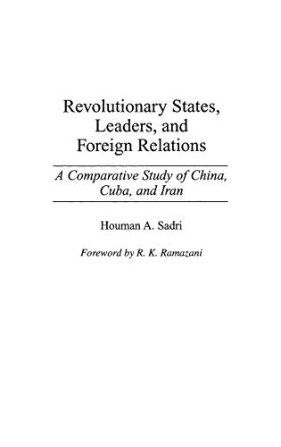 Revolutionary States, Leaders, and Foreign Relations: A Comparative Study of China, Cuba, and Iran