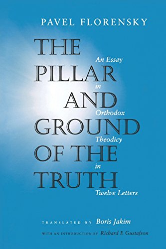 Pavel Florensky The Pillar And Ground Of The Truth, An Essay In Orthodox Theodicy In Twelve Letters
