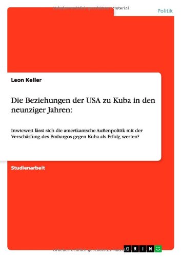 Die Beziehungen der USA zu Kuba in den neunziger Jahren:: Inwieweit lässt sich die amerikanische Außenpolitik mit der Verschärfung des Embargos gegen Kuba als Erfolg werten?