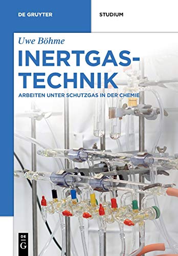 Inertgastechnik: Arbeiten unter Schutzgas in der Chemie (De Gruyter Studium)