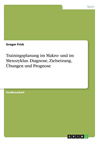Trainingsplanung im Makro- und im Mesozyklus. Diagnose, Zielsetzung, Übungen und Prognose