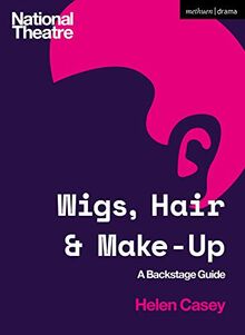 Wigs, Hair and Make-Up: A Backstage Guide (National Theatre Backstage Guides)