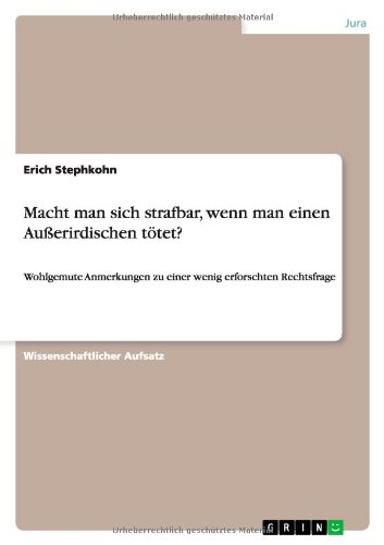 Macht man sich strafbar, wenn man einen Außerirdischen tötet?: Wohlgemute Anmerkungen zu einer wenig erforschten Rechtsfrage