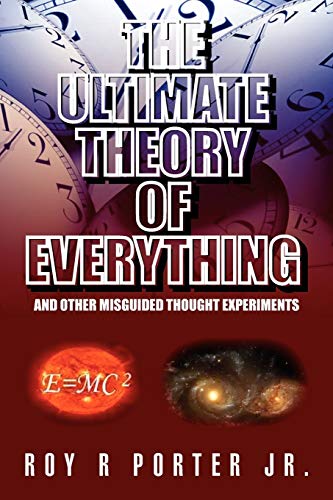 The Ultimate Theory of Everything: And Other Misguided Thought Experiments