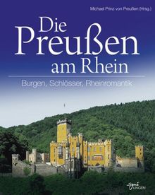 Die Preußen am Rhein: Burgen, Schlösser, Rheinromantik