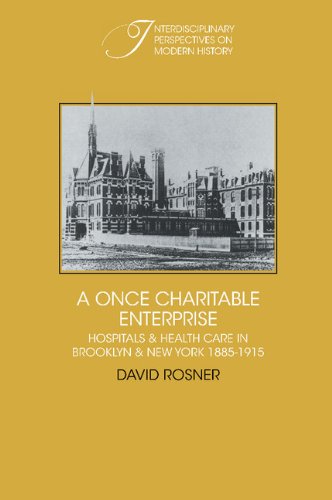 A Once Charitable Enterprise: Hospitals and Health Care in Brooklyn and New York 1885–1915 (Interdisciplinary Perspectives on Modern History)