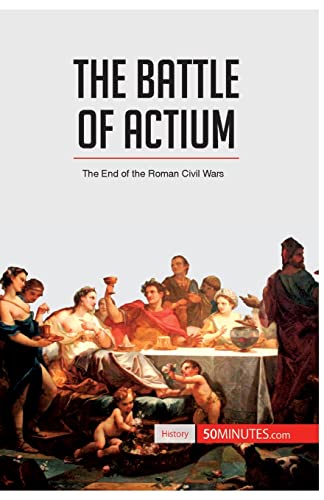 The Battle of Actium: The End of the Roman Civil Wars (History)