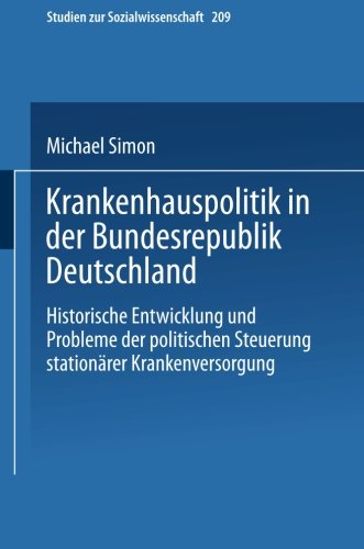 Krankenhauspolitik in der Bundesrepublik Deutschland: Historische Entwicklung Und Probleme Der Politischen Steuerung Stationarer Krankenversorgung (Studien Zur Sozialwissenschaft) (German Edition)