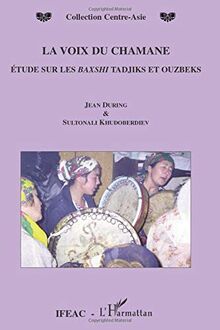 La voix du chamane : étude sur les baxshi tadjiks et ouzbeks