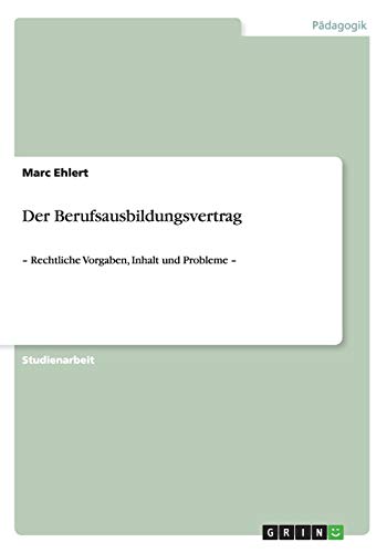 Der Berufsausbildungsvertrag: ¿ Rechtliche Vorgaben, Inhalt und Probleme ¿