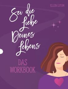 Sei die Liebe deines Lebens - Das Workbook