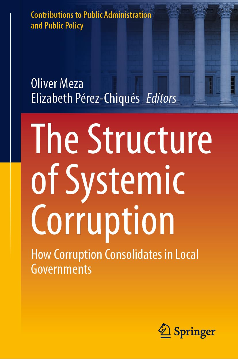 The Structure of Systemic Corruption: How Corruption Consolidates in Local Governments (Contributions to Public Administration and Public Policy)