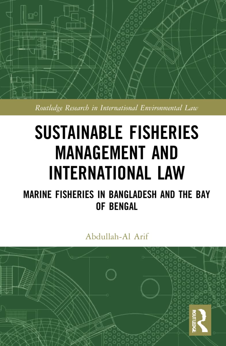 Sustainable Fisheries Management and International Law: Marine Fisheries in Bangladesh and the Bay of Bengal (Routledge Research in International Environmental Law)