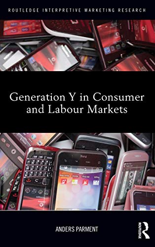 Generation Y in Consumer and Labour Markets (Routledge Interpretive Marketing Research, Band 15)