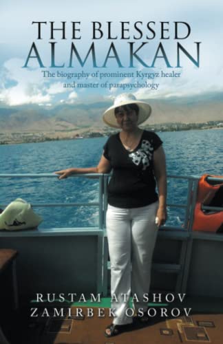 The Blessed Almakan: The biography of prominent Kyrgyz healer and master of parapsychology
