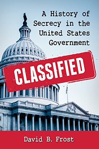 Classified: A History of Secrecy in the United States Government