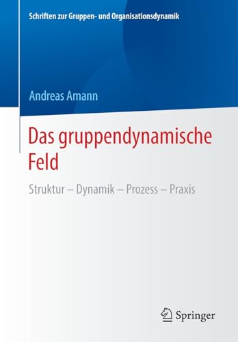 Das gruppendynamische Feld: Struktur – Dynamik – Prozess – Praxis (Schriften zur Gruppen- und Organisationsdynamik, 14, Band 14)