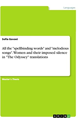 All the spellbinding words and melodious songs. Women and their imposed silence in The Odyssey translations: Magisterarbeit