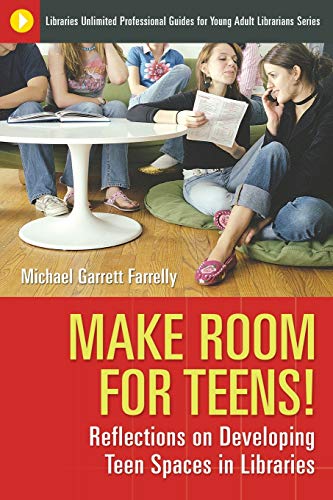 Make Room for Teens!: Reflections on Developing Teen Spaces in Libraries (Libraries Unlimited Professional Guides for Young Adult Librarians)