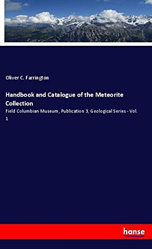 Handbook and Catalogue of the Meteorite Collection: Field Columbian Museum, Publication 3, Geological Series - Vol. 1