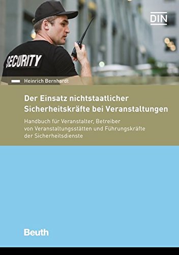 Der Einsatz nichtstaatlicher Sicherheitskräfte bei Veranstaltungen: Handbuch für Veranstalter, Betreiber von Veranstaltungsstätten und Führungskräfte der Sicherheitsdienste (DIN Media Recht)